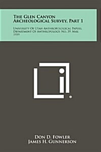 The Glen Canyon Archeological Survey, Part 1: University of Utah Anthropological Papers, Department of Anthropology, No. 39, May, 1959 (Hardcover)