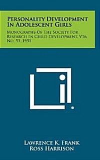 Personality Development in Adolescent Girls: Monographs of the Society for Research in Child Development, V16, No. 53, 1951 (Hardcover)