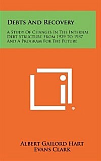 Debts and Recovery: A Study of Changes in the Internal Debt Structure from 1929 to 1937 and a Program for the Future (Hardcover)