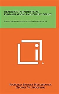 Readings in Industrial Organization and Public Policy: Series of Republished Articles on Economics, V8 (Hardcover)