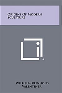 Origins of Modern Sculpture (Hardcover)