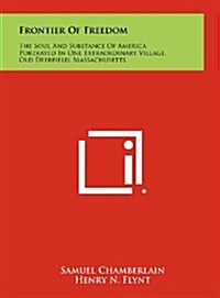 Frontier of Freedom: The Soul and Substance of America Portrayed in One Extraordinary Village, Old Deerfield, Massachusetts (Hardcover)