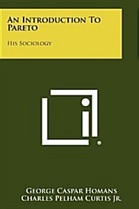 An Introduction to Pareto: His Sociology (Paperback)