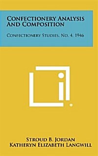 Confectionery Analysis and Composition: Confectionery Studies, No. 4, 1946 (Hardcover)