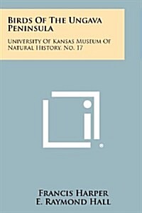 Birds of the Ungava Peninsula: University of Kansas Museum of Natural History, No. 17 (Paperback)