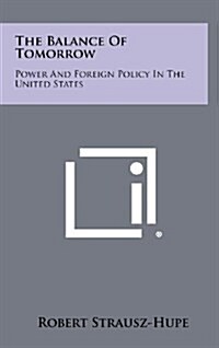 The Balance of Tomorrow: Power and Foreign Policy in the United States (Hardcover)