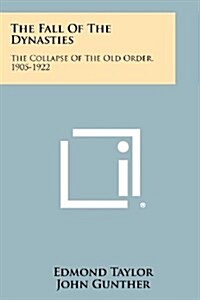 The Fall of the Dynasties: The Collapse of the Old Order, 1905-1922 (Paperback)