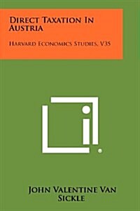 Direct Taxation in Austria: Harvard Economics Studies, V35 (Paperback)