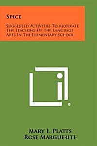 Spice: Suggested Activities to Motivate the Teaching of the Language Arts in the Elementary School (Paperback)