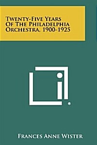 Twenty-Five Years of the Philadelphia Orchestra, 1900-1925 (Paperback)