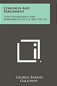Congress and Parliament: Their Organization and Operation in the U.S. and the U.K. (Paperback)