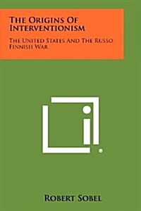 The Origins of Interventionism: The United States and the Russo Finnish War (Paperback)