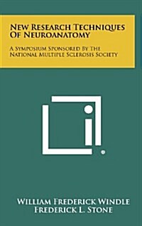 New Research Techniques of Neuroanatomy: A Symposium Sponsored by the National Multiple Sclerosis Society (Hardcover)