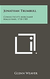 Jonathan Trumbull: Connecticuts Merchant Magistrate, 1710-1785 (Hardcover)