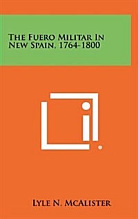 The Fuero Militar in New Spain, 1764-1800 (Hardcover)