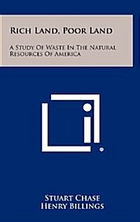 Rich Land, Poor Land: A Study of Waste in the Natural Resources of America (Hardcover)