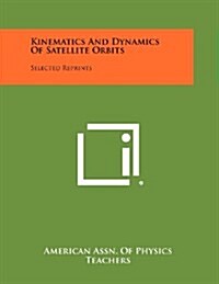 Kinematics and Dynamics of Satellite Orbits: Selected Reprints (Paperback)
