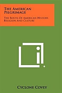 The American Pilgrimage: The Roots of American History, Religion and Culture (Paperback)
