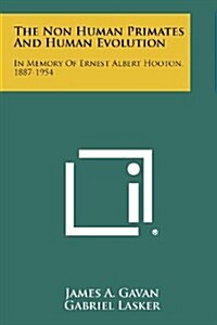 The Non Human Primates and Human Evolution: In Memory of Ernest Albert Hooton, 1887-1954 (Paperback)