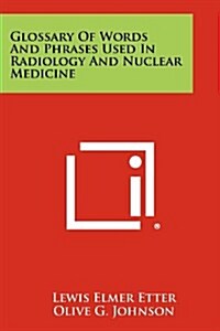 Glossary of Words and Phrases Used in Radiology and Nuclear Medicine (Paperback)