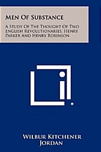 Men of Substance: A Study of the Thought of Two English Revolutionaries, Henry Parker and Henry Robinson (Paperback)