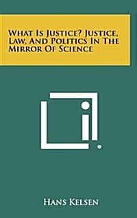 What Is Justice? Justice, Law, and Politics in the Mirror of Science (Hardcover)