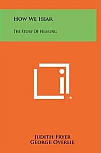 How We Hear: The Story of Hearing (Hardcover)