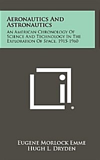 Aeronautics and Astronautics: An American Chronology of Science and Technology in the Exploration of Space, 1915-1960 (Hardcover)