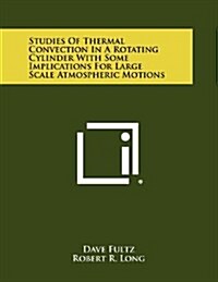 Studies of Thermal Convection in a Rotating Cylinder with Some Implications for Large Scale Atmospheric Motions (Paperback)