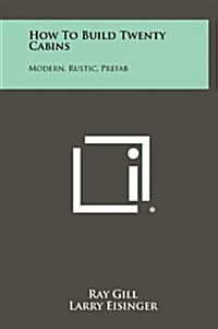 How to Build Twenty Cabins: Modern, Rustic, Prefab (Hardcover)