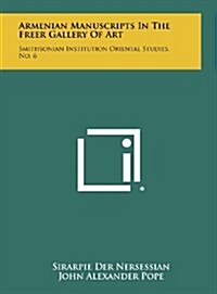 Armenian Manuscripts in the Freer Gallery of Art: Smithsonian Institution Oriental Studies, No. 6 (Hardcover)