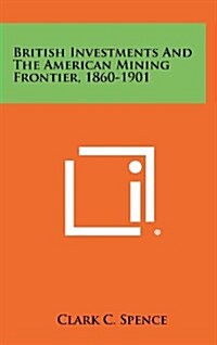 British Investments and the American Mining Frontier, 1860-1901 (Hardcover)