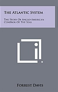 The Atlantic System: The Story of Anglo-American Control of the Seas (Hardcover)