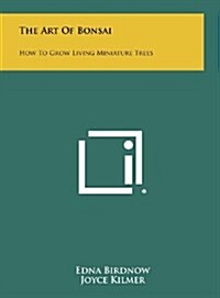 The Art of Bonsai: How to Grow Living Miniature Trees (Hardcover)