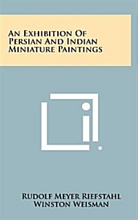 An Exhibition of Persian and Indian Miniature Paintings (Hardcover)