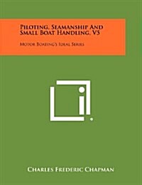 Piloting, Seamanship and Small Boat Handling, V5: Motor Boatings Ideal Series (Paperback)