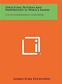 Structural Patterns and Proportions in Vergils Aeneid: A Study in Mathematical Composition (Hardcover)