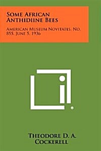 Some African Anthidiine Bees: American Museum Novitates, No. 855, June 5, 1936 (Paperback)