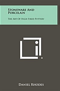 Stoneware and Porcelain: The Art of High Fired Pottery (Hardcover)