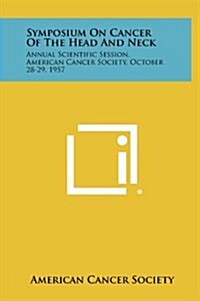 Symposium on Cancer of the Head and Neck: Annual Scientific Session, American Cancer Society, October 28-29, 1957 (Hardcover)