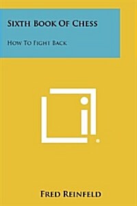 Sixth Book of Chess: How to Fight Back (Paperback)