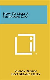 How to Make a Miniature Zoo (Hardcover)