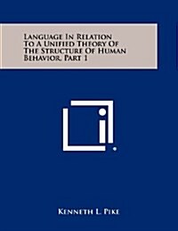 Language in Relation to a Unified Theory of the Structure of Human Behavior, Part 1 (Paperback)