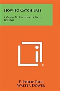How to Catch Bass: A Guide to Freshwater Bass Fishing (Paperback)