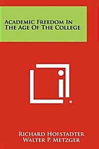 Academic Freedom in the Age of the College (Paperback)