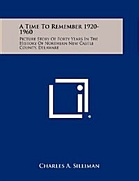 A Time to Remember 1920-1960: Picture Story of Forty Years in the History of Northern New Castle County, Delaware (Paperback)