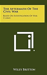The Aftermath of the Civil War: Based on Investigation of War Claims (Hardcover)