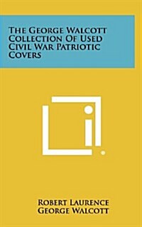 The George Walcott Collection of Used Civil War Patriotic Covers (Hardcover)