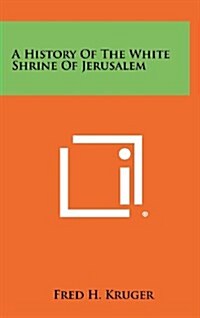 A History of the White Shrine of Jerusalem (Hardcover)