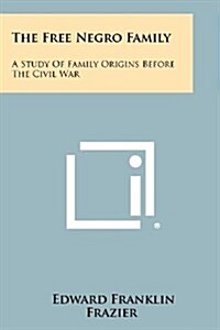 The Free Negro Family: A Study of Family Origins Before the Civil War (Paperback)